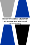 Interprofessional Education Lab Manual And Workbook by Geraldine Terry