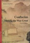 Confucius Making the Way Great, Rediscovering China Series by Peimin Ni